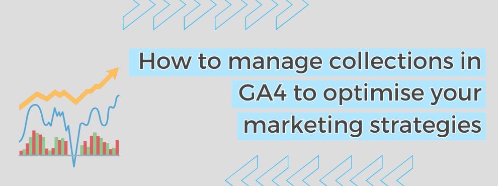 How To Manage Collections In Ga4 To Optimise Your Marketing Strategies