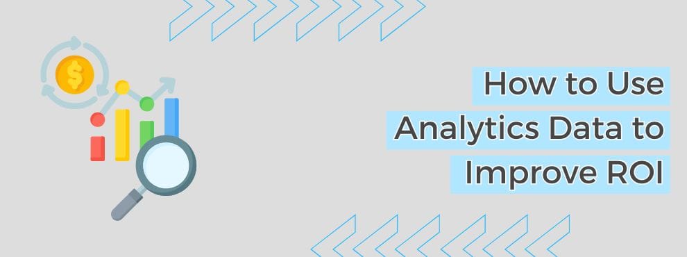 How To Use Analytics Data To Improve Roi